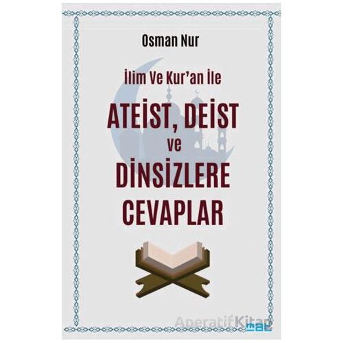 İlim ve Kur’an ile Ateist Deist ve Dinsizlere Cevaplar - Osman Nur - Mat Kitap