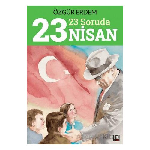 23 Soruda 23 Nisan - Özgür Erdem - İleri Yayınları