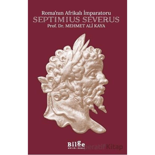Roma’nın Afrikalı İmparatoru Septimius Severus - Mehmet Ali Kaya - Bilge Kültür Sanat