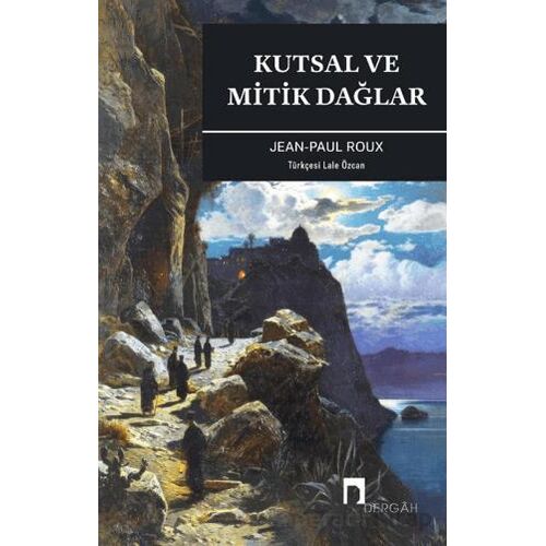 Kutsal ve Mitik Dağlar - Jean-Paul Roux - Dergah Yayınları