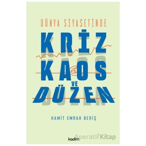 Dünya Siyasetinde Kriz, Kaos ve Düzen - Hamit Emrah Beriş - Kadim Yayınları