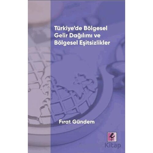 Türkiye’de Bölgesel Gelir Dağılımı ve Bölgesel Eşitsizlikler - Fırat Gündem - Efil Yayınevi