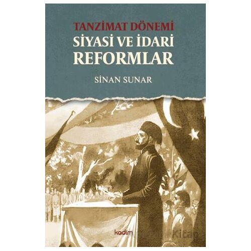 Tanzimat Dönemi Siyasi ve İdari Reformlar - Sinan Sunar - Kadim Yayınları