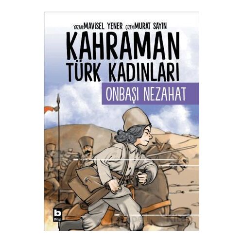 Kahraman Türk Kadınları Onbaşı Nezahat - Mavisel Yener - Bilgi Yayınevi