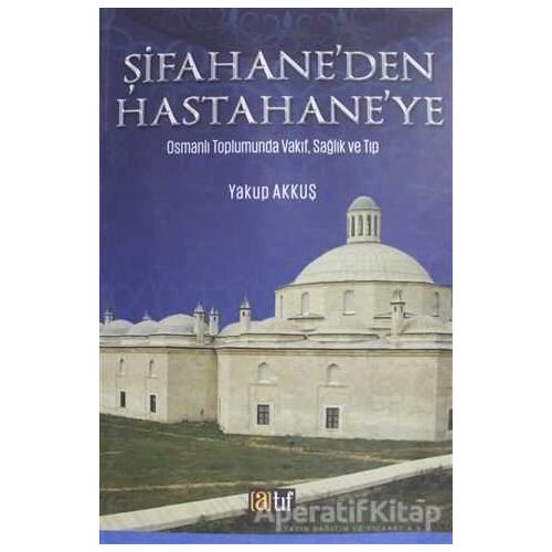 Şifahaneden Hastahaneye - Yakup Akkuş - Atıf Yayınları