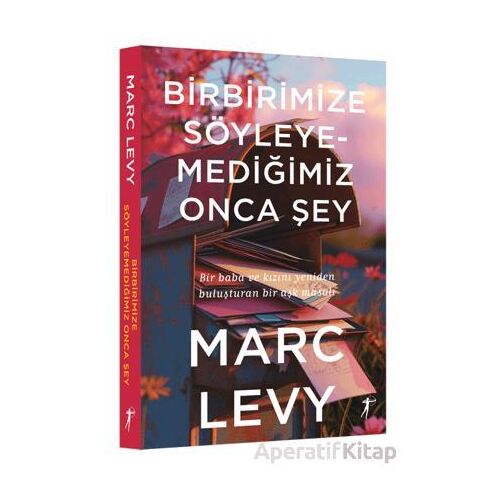 Birbirimize Söyleyemediğimiz Onca Şey - Marc Levy - Artemis Yayınları