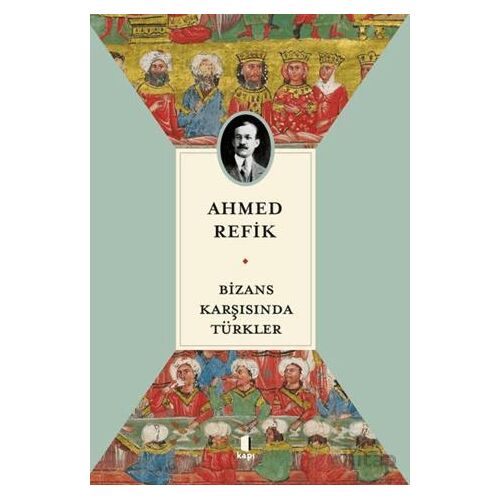Bizans Karşısında Türkler - Ahmed Refik - Kapı Yayınları