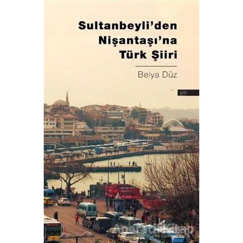 Sultanbeyli’den Nişantaşı’na Türk Şiiri - Belya Düz - Okur Kitaplığı