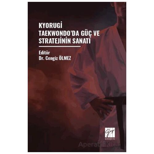 Kyorugi Taekwondo’da Güç Ve Stratejinin Sanatı - Cengiz Ölmez - Gazi Kitabevi