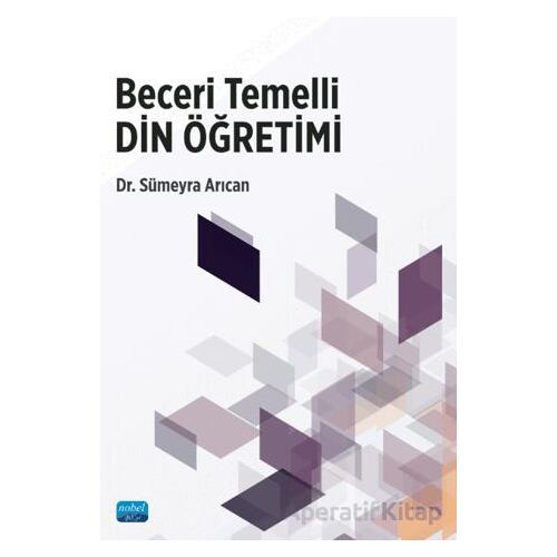 Beceri Temelli Din Öğretimi - Sümeyra Arıcan - Nobel Akademik Yayıncılık