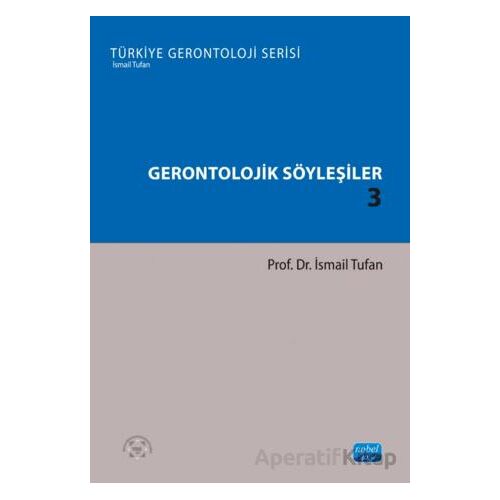 Gerontolojik Söyleşiler 3 - Türkiye Gerontoloji Serisi - İsmail Tufan - Nobel Akademik Yayıncılık