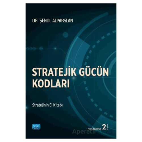 Stratejik Gücün Kodları - Şenol Alparslan - Nobel Akademik Yayıncılık