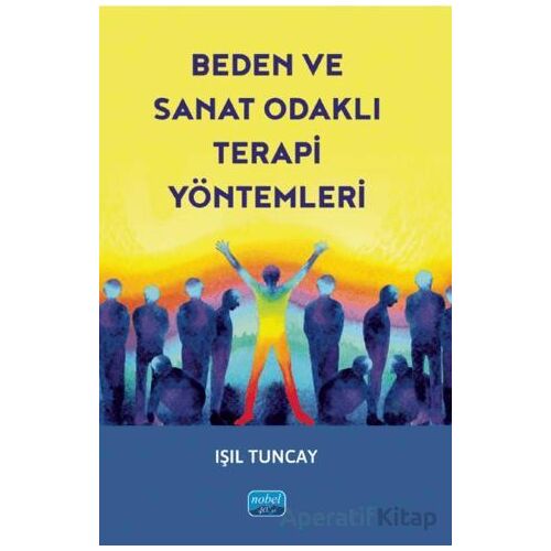 Beden Ve Sanat Odaklı Terapi Yöntemleri - Işıl Tuncay - Nobel Akademik Yayıncılık