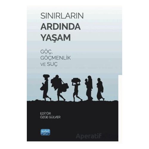 Sınırların Ardında Yaşam Göç, Göçmenlik ve Suç - Kolektif - Nobel Akademik Yayıncılık