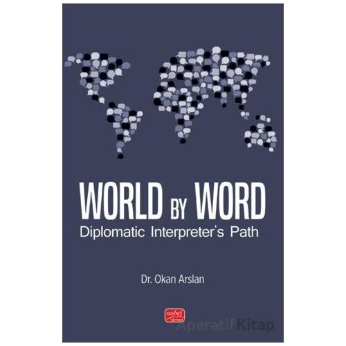 World By Word Diplomatic Interpreter’s Path - Okan Arslan - Nobel Bilimsel Eserler