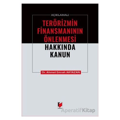 Açıklamalı Terörizmin Finansmanının Önlenmesi Hakkında Kanun - Ahmet Emrah Akyazan - Adalet Yayınevi