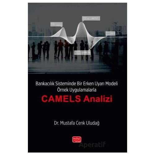 Bankacılık Sisteminde Bir Erken Uyarı Modeli - Örnek Uygulamalarla “CAMELS Analizi’’