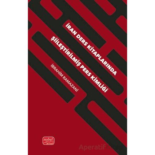 İran Ders Kitaplarında Şiileştirilmiş Pers Kimliği - İbrahim Ramazani - Nobel Bilimsel Eserler