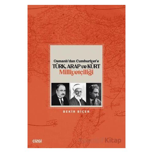 Osmanlı’dan Cumhuriyet’e Türk, Arap ve Kürt Milliyetçiliği - Bekir Biçer - Çizgi Kitabevi Yayınları