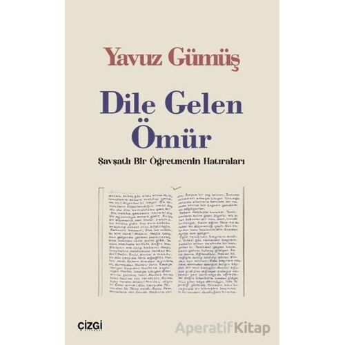 Dile Gelen Ömür / Şavşatlı Bir Öğretmenin Hatıraları - Yavuz Gümüş - Çizgi Kitabevi Yayınları