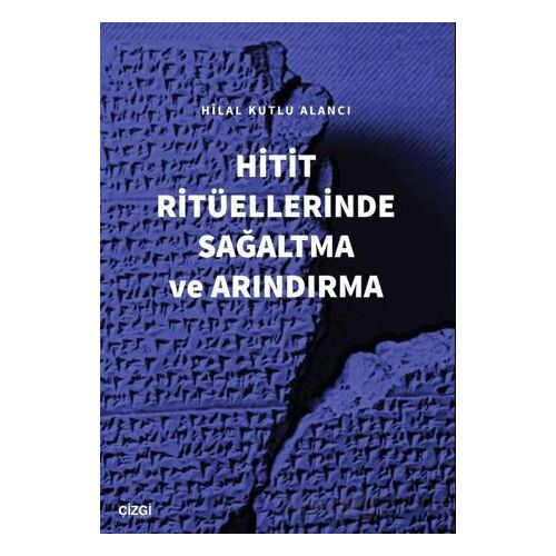 Hitit Ritüellerinde Sağaltma ve Arındırma - Hilal Kutlu Alancı - Çizgi Kitabevi Yayınları