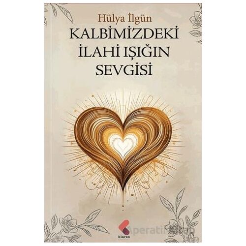 Kalbimizdeki İlahi Işığın Sevgisi - Hülya İlgün - Klaros Yayınları