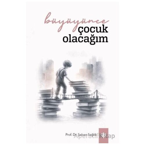 Büyüyünce Çocuk Olacağım - Şaban Sağlık - Türkiye Diyanet Vakfı Yayınları