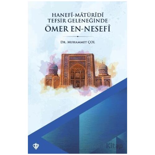 Hanefi Matüridi Tefsir Geleneğinde Ömer En-Nesefi - Muhammet Çol - Türkiye Diyanet Vakfı Yayınları