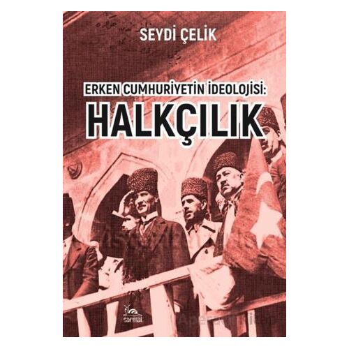 Erken Cumhuriyetin İdeolojisi: Halkçılık - Seydi Çelik - Sarmal Kitabevi
