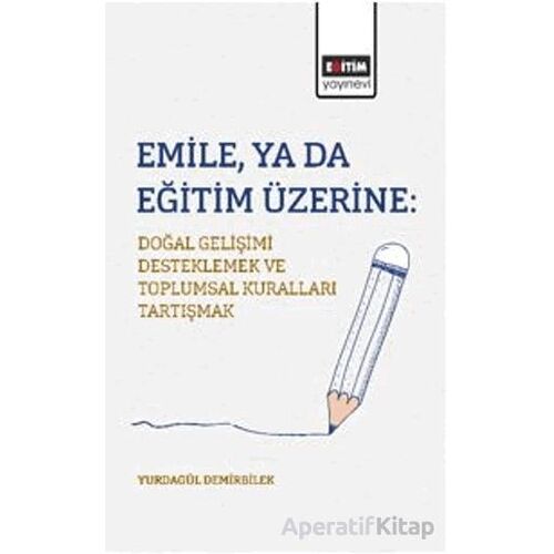 Emile, ya da Eğitim Üzerine: Doğal Gelişimi Desteklemek ve Toplumsal Kuralları Tartışmak