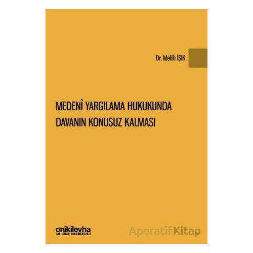 Medeni Yargılama Hukukunda Davanın Konusuz Kalması - Melih Işık - On İki Levha Yayınları