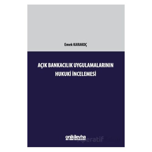 Açık Bankacılık Uygulamalarının Hukuki İncelemesi - Emek Karakoç - On İki Levha Yayınları