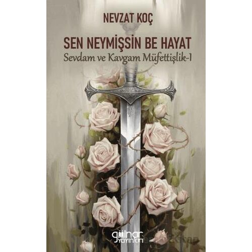 Sen Neymişsin Be Hayat - Sevdam ve Kavgam Müfettişlik I - Nevzat Koç - Gülnar Yayınları