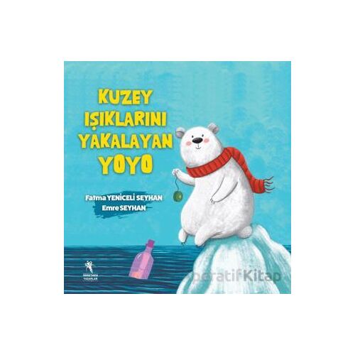 Kuzey Işıklarını Yakalayan Yoyo - Fatma Yeniceli Seyhan - Öğretmen Yazarlar
