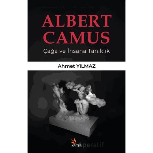 Albert Camus/ Çağa ve İnsana Tanıklık - Ahmet Yılmaz - Kriter Yayınları