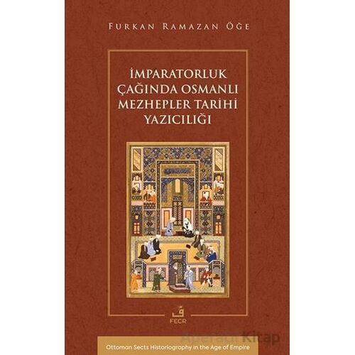 İmparatorluk Çağında Osmanlı Mezhepler Tarihi Yazıcılığı - Furkan Ramazan Öğe - Fecr Yayınları
