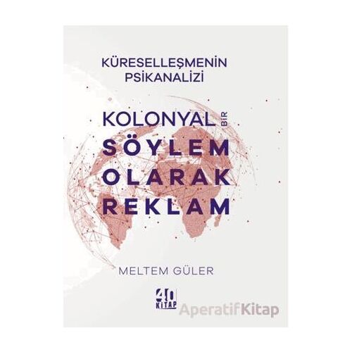 Kolonyal Bir Söylem Olarak Reklam - Meltem Güler - 40 Kitap