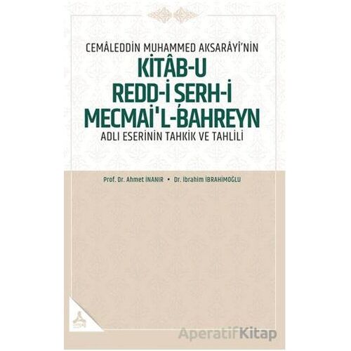 Cemaleddin Muhammed Aksarayı’nin “Kitab-u Redd-i Şerh-i Mecmai’l-Bahreyn” Adlı Eserinin Tahkik ve Ta