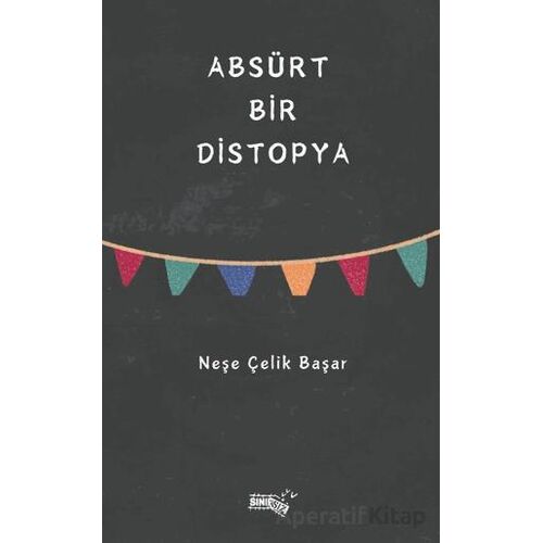 Absürt Bir Distopya - Neşe Çelik Başar - Sınırsız Kitap