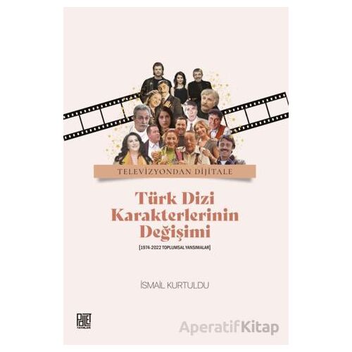 Televizyondan Dijitale Türk Dizi Karekterlerinin Değişimi - İsmail Kurtuldu - Palet Yayınları