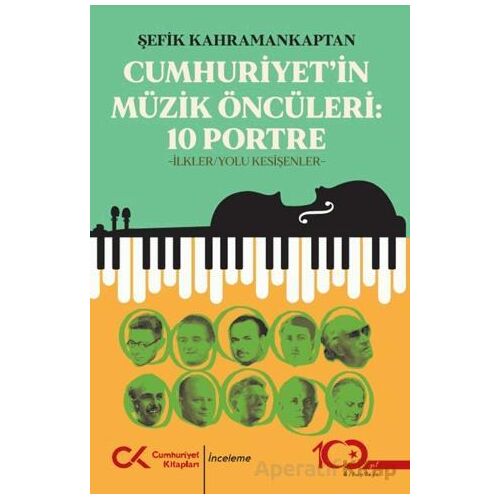 Cumhuriyet’in Müzik Öncüleri:10 Portre - Şefik Kahramankaptan - Cumhuriyet Kitapları