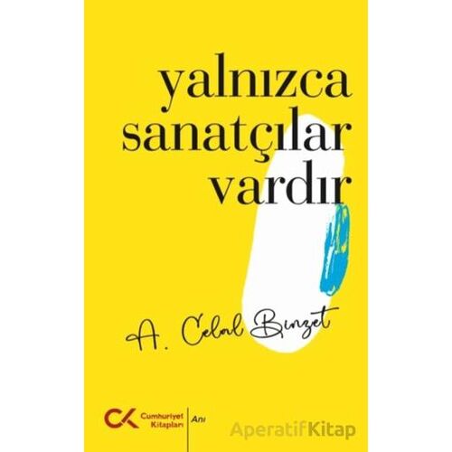 Yalnızca Sanatçılar Vardır - A. Celal Binzet - Cumhuriyet Kitapları