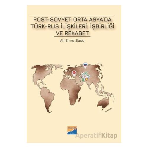 Post-Sovyet Orta Asya’da Türk-Rus İlişkileri İşbirliği ve Rekabet - Ali Emre Sucu - Siyasal Kitabevi