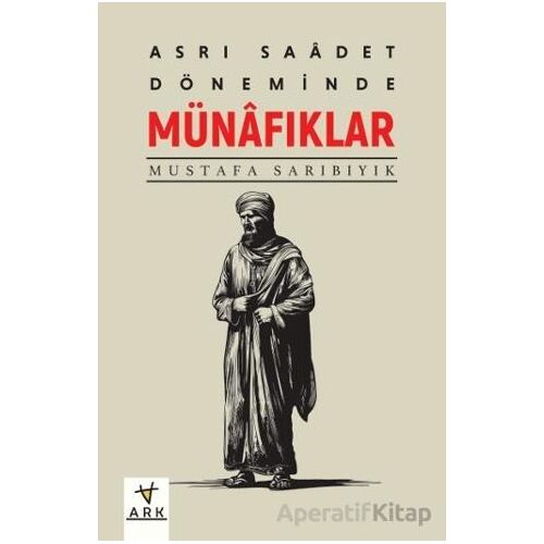 Asr-ı Saadet Döneminde Münafıklar - Mustafa Sarıbıyık - Ark Kitapları