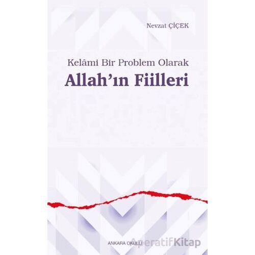 Kelâmi Bir Problem Olarak Allah’ın Fiilleri - Nevzat Çiçek - Ankara Okulu Yayınları