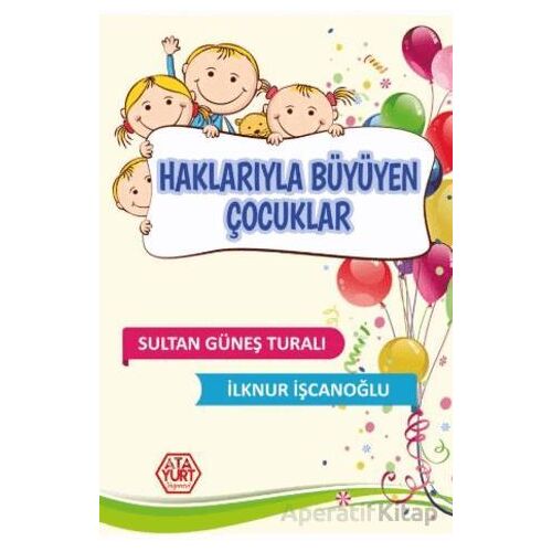 Haklarıyla Büyüyen Çocuklar - Sultan Güneş Turalı - Atayurt Yayınevi