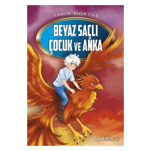 Beyaz Saçlı Çocuk ve Anka - Yasin Mortaş - Gülbey Yayınları