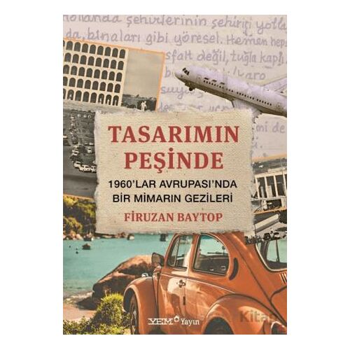 Tasarımın Peşinde – 1960’lar Avrupası’nda Bir Mimarın Gezileri - Binnaz Baytop Dinçer - YEM Yayın