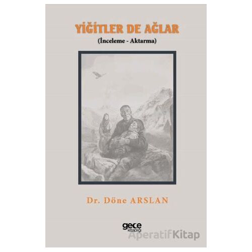 Yiğitler de Ağlar (İnceleme - Aktarma) - Döne Arslan - Gece Kitaplığı