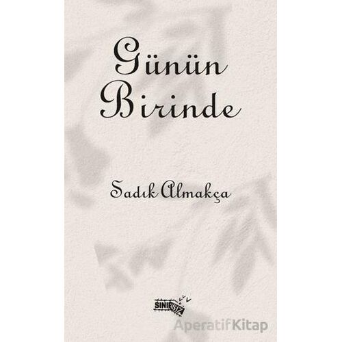 Günün Birinde - Sadık Almakça - Sınırsız Kitap